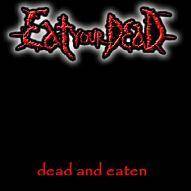 Eat Your Dead : Dead and Eaten